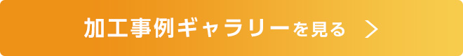 加工事例ギャラリーを見る